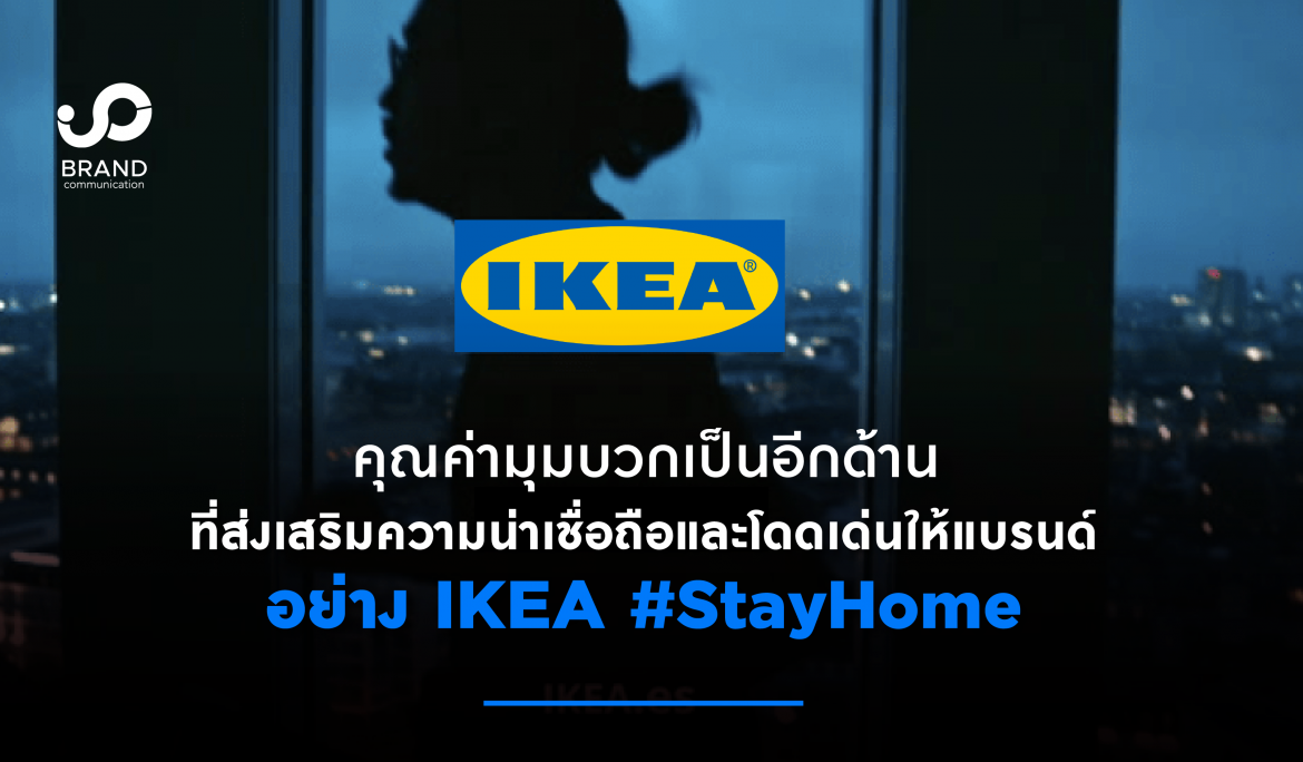 คุณค่ามุมบวกเป็นอีกด้านที่ส่งเสริมความน่าเชื่อถือและโดดเด่นให้แบรนด์ อย่าง IKEA #StayHome